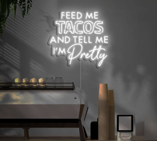 Feed Me Tacos and Tell Me I'm Pretty LED Neon Sign