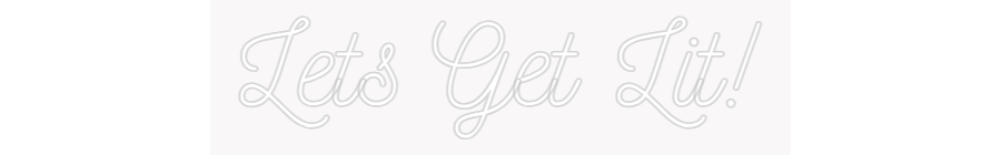 Custom Neon: Lets Get Lit!